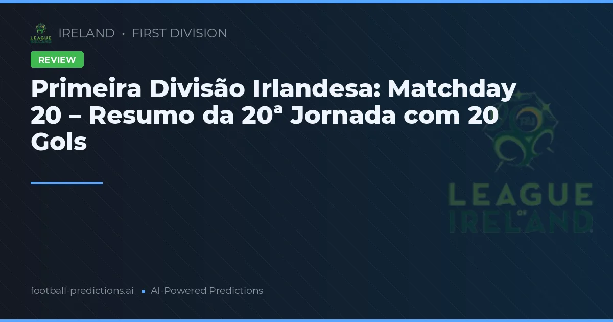 Primeira Divisão Irlandesa: Matchday 20 – Resumo da 20ª Jornada com 20 Gols