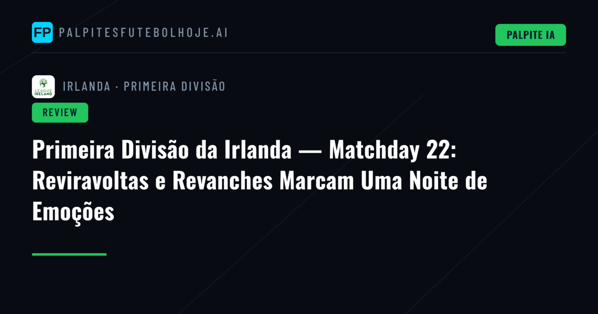 Primeira Divisão da Irlanda — Matchday 22: Reviravoltas e Revanches Marcam Uma Noite de Emoções