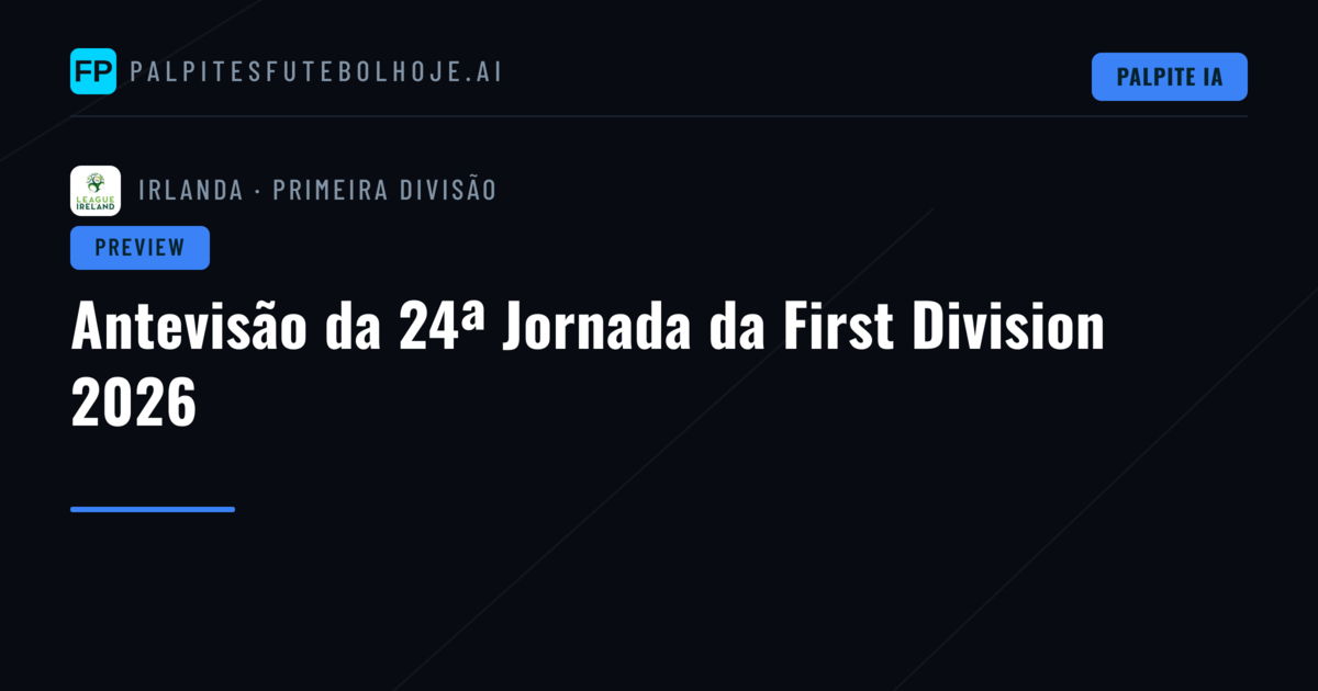 Antevisão da 24ª Jornada da First Division 2026
