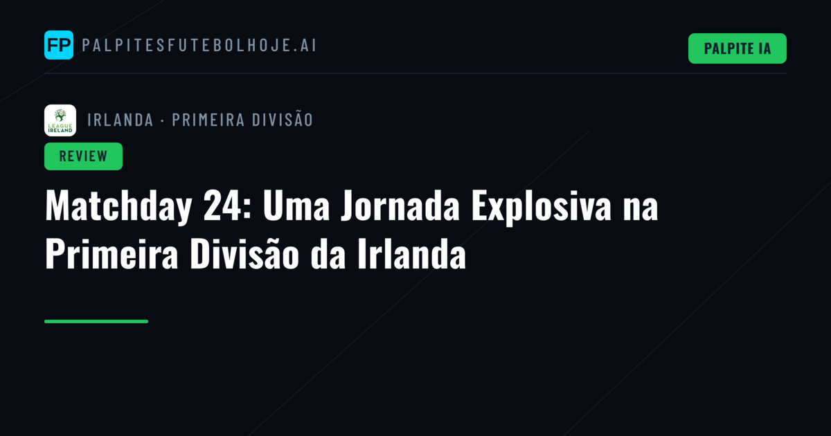 Matchday 24: Uma Jornada Explosiva na Primeira Divisão da Irlanda