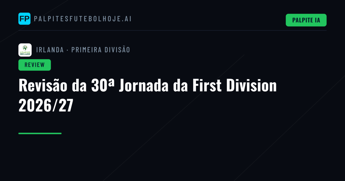 Revisão da 30ª Jornada da First Division 2026/27