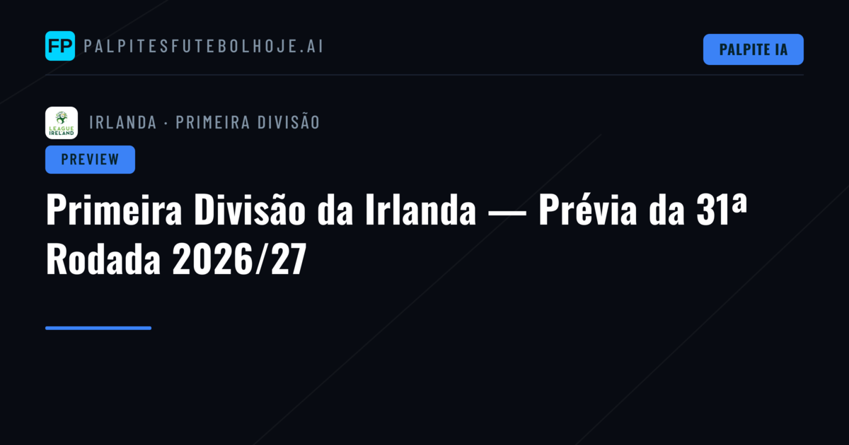 Primeira Divisão da Irlanda — Prévia da 31ª Rodada 2026/27