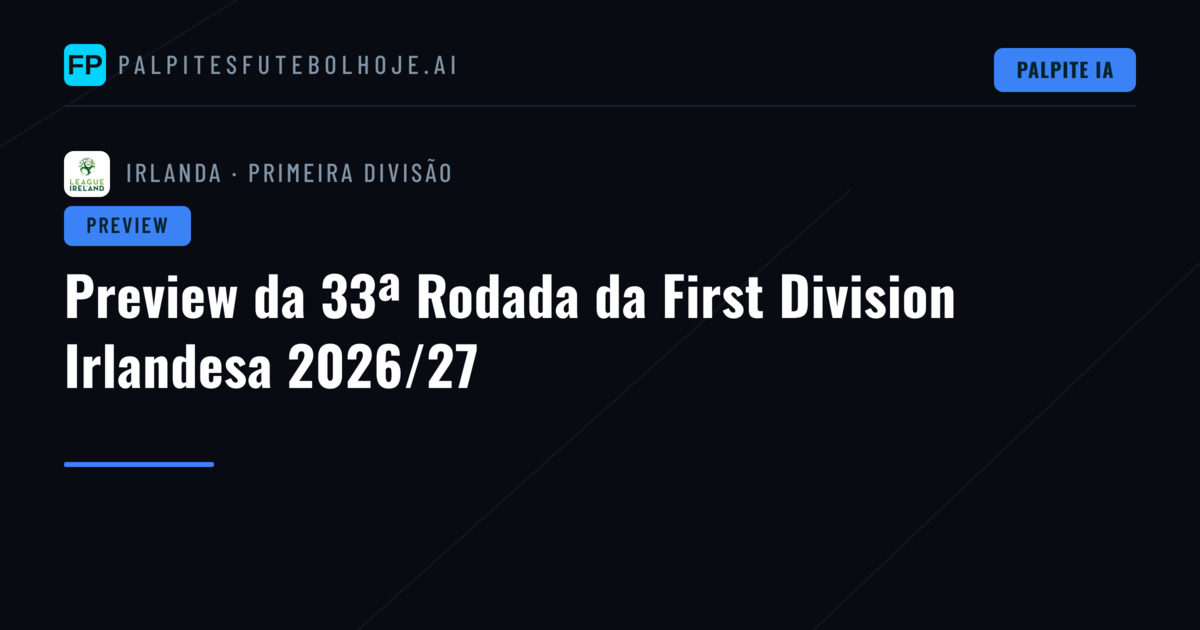 Preview da 33ª Rodada da First Division Irlandesa 2026/27