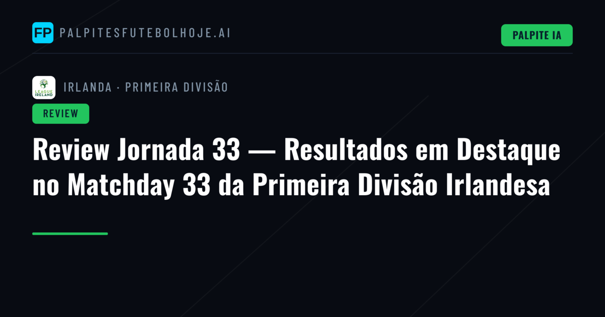 Review Jornada 33 — Resultados em Destaque no Matchday 33 da Primeira Divisão Irlandesa