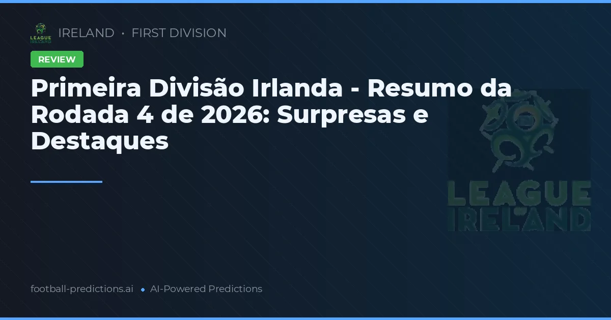 Primeira Divisão Irlanda - Resumo da Rodada 4 de 2026: Surpresas e Destaques