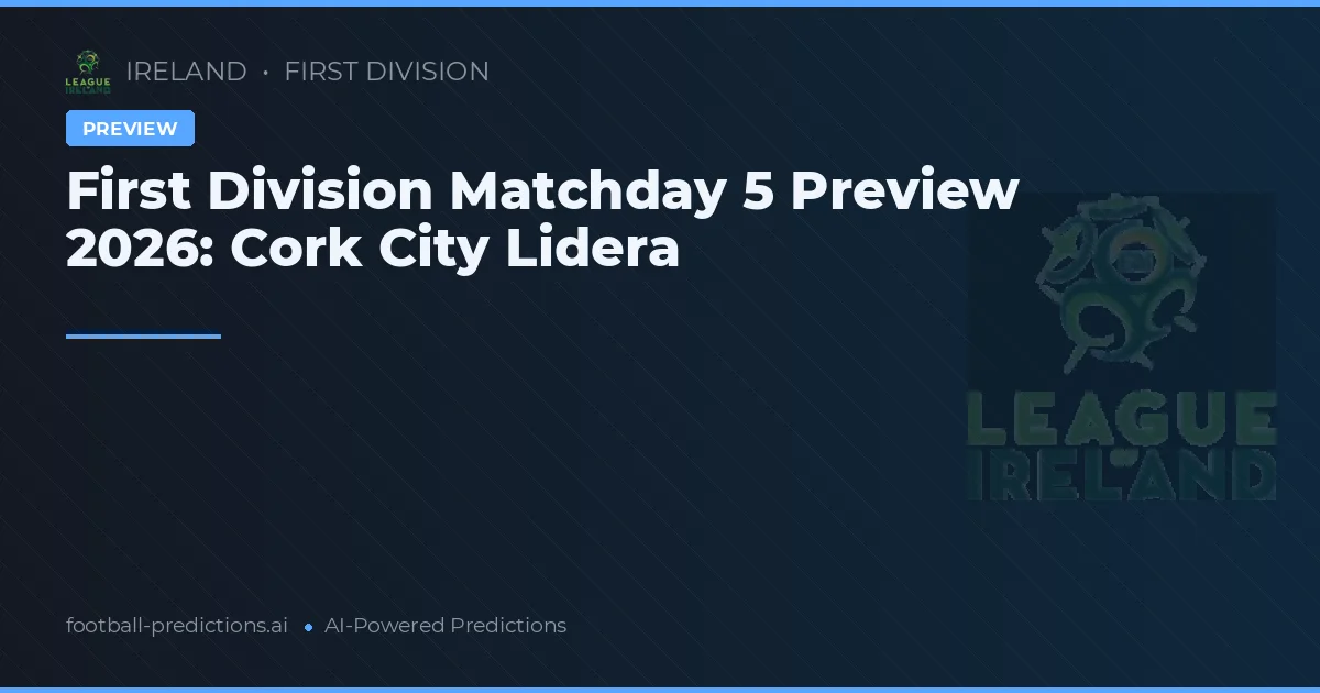 First Division Matchday 5 Preview 2026: Cork City Lidera