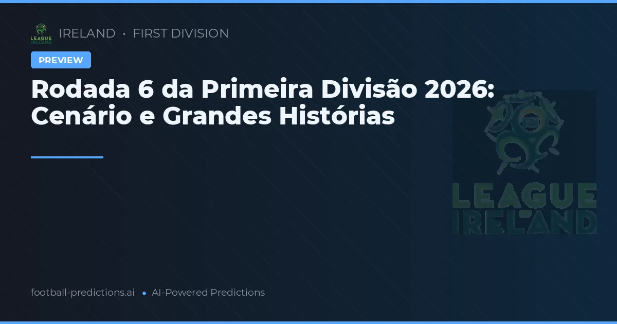 Rodada 6 da Primeira Divisão 2026: Cenário e Grandes Histórias