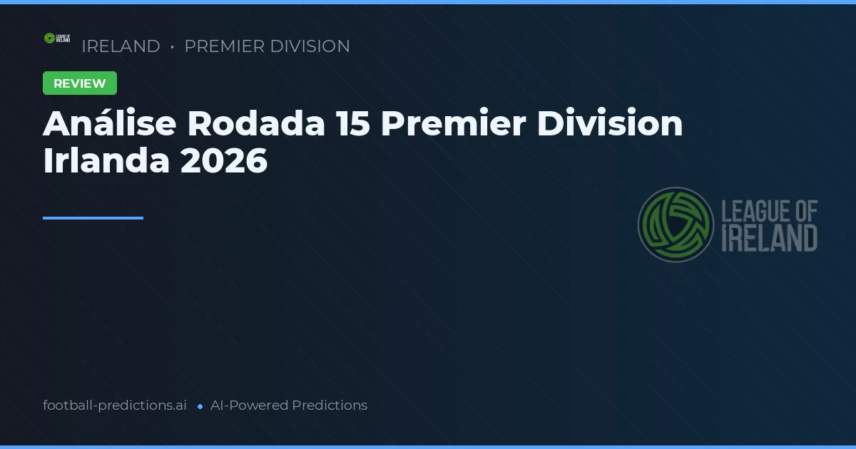 Análise Rodada 15 Premier Division Irlanda 2026
