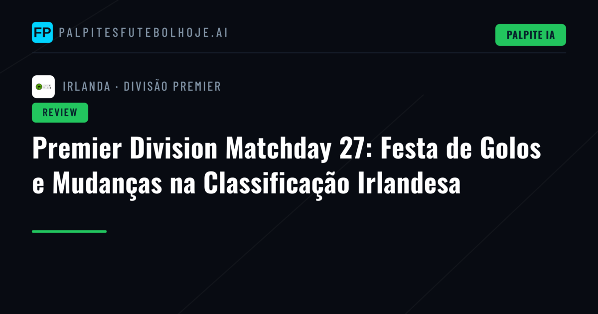 Premier Division Matchday 27: Festa de Golos e Mudanças na Classificação Irlandesa