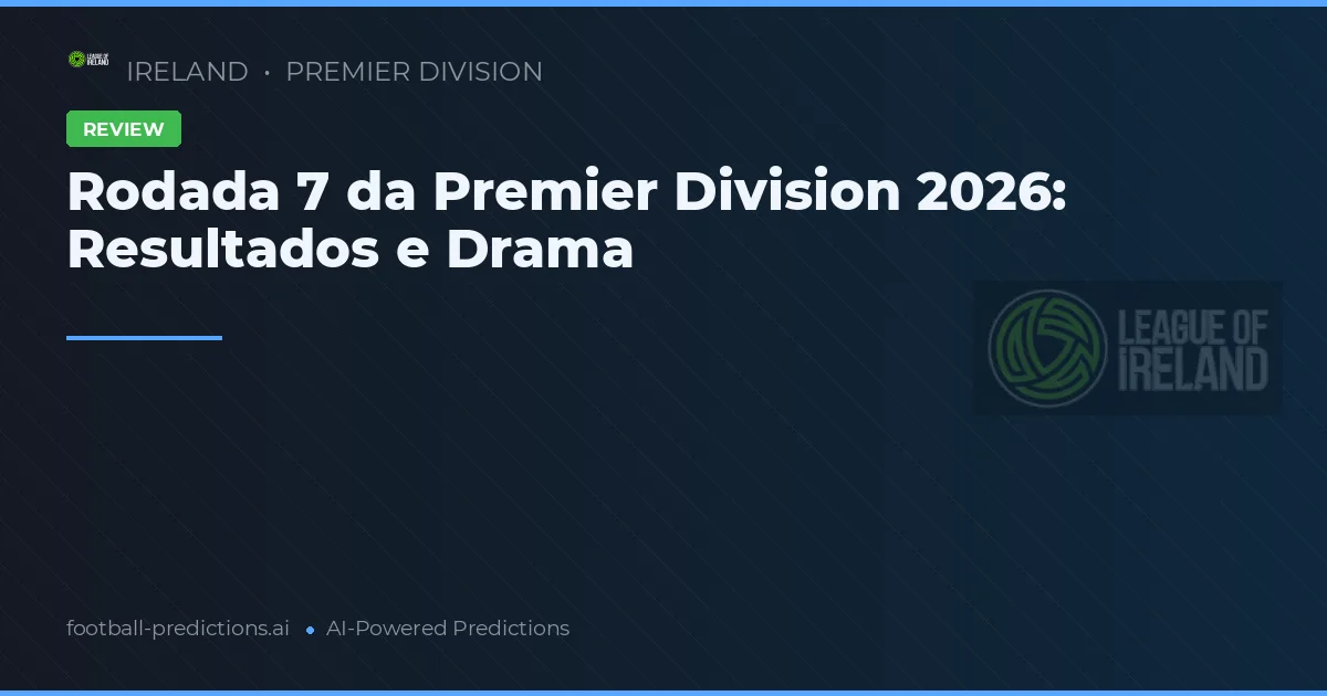 Rodada 7 da Premier Division 2026: Resultados e Drama
