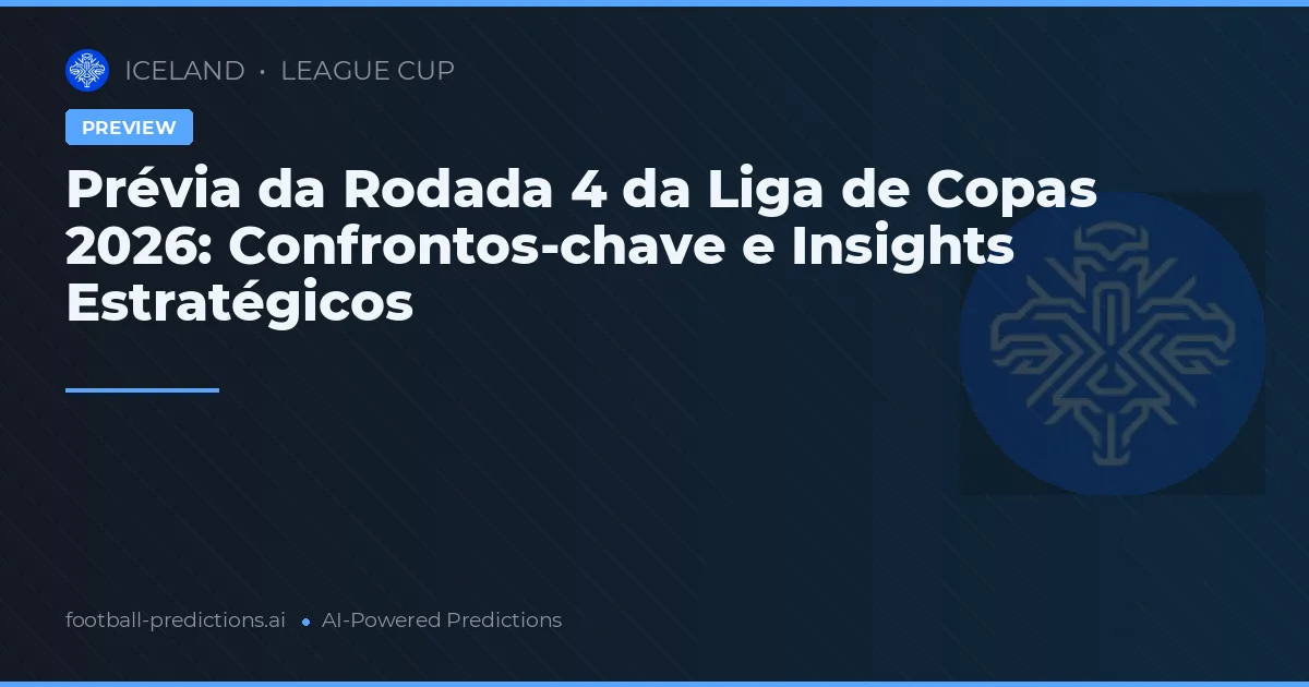 Prévia da Rodada 4 da Liga de Copas 2026: Confrontos-chave e Insights Estratégicos