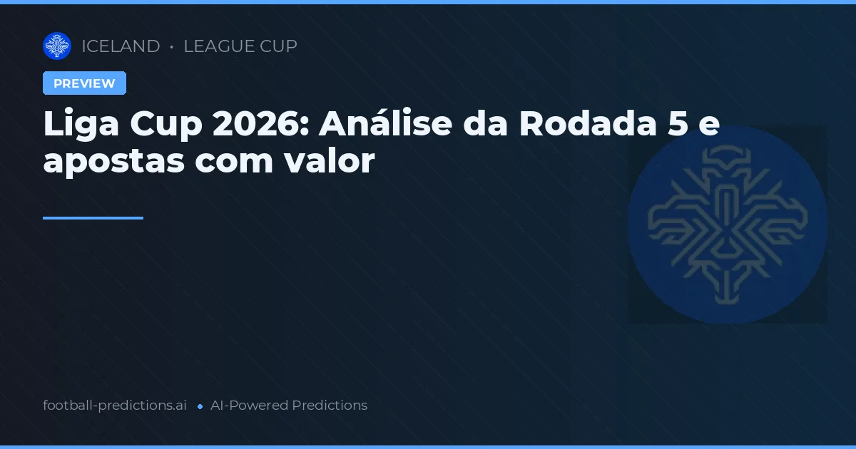 Liga Cup 2026: Análise da Rodada 5 e apostas com valor