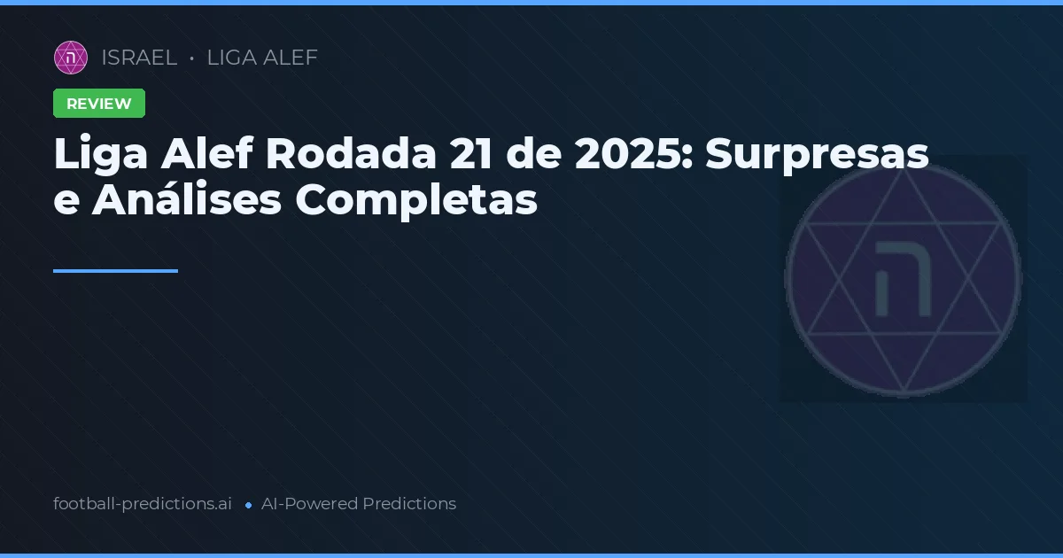 Liga Alef Rodada 21 de 2025: Surpresas e Análises Completas