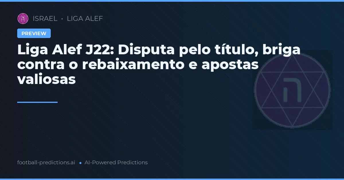 Liga Alef J22: Disputa pelo título, briga contra o rebaixamento e apostas valiosas