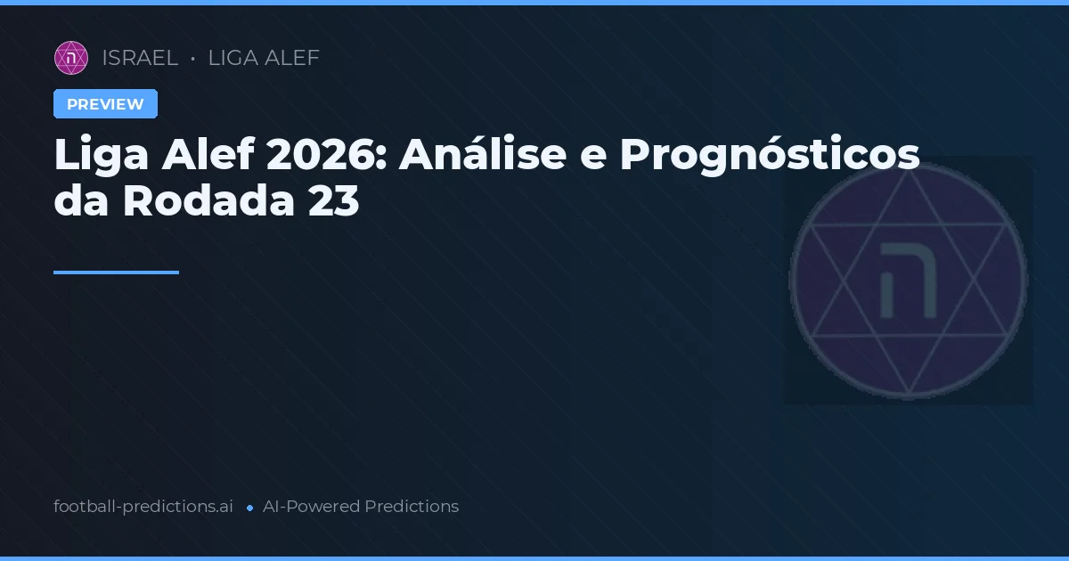 Liga Alef 2026: Análise e Prognósticos da Rodada 23