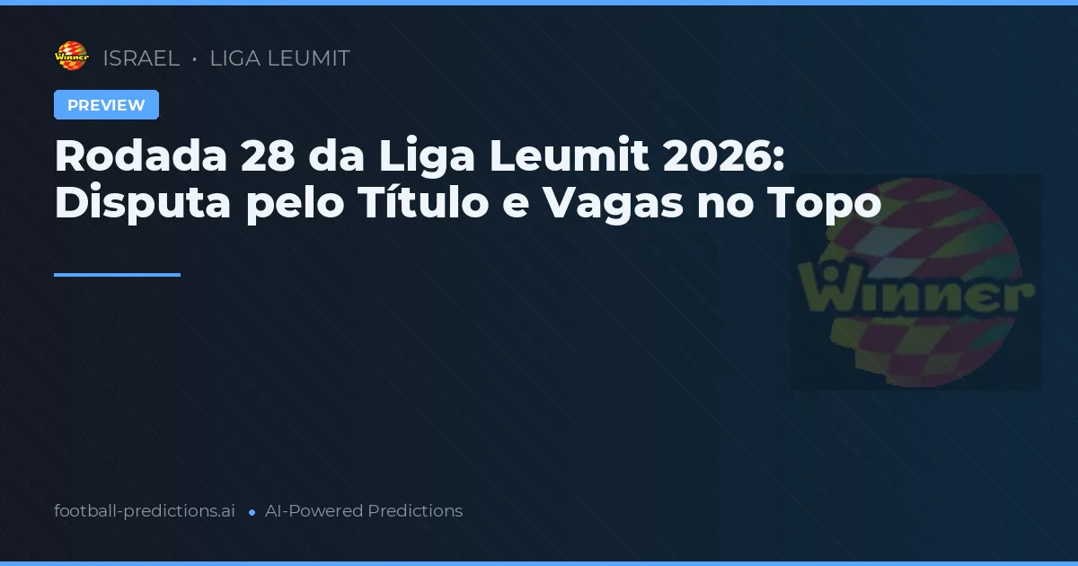 Rodada 28 da Liga Leumit 2026: Disputa pelo Título e Vagas no Topo