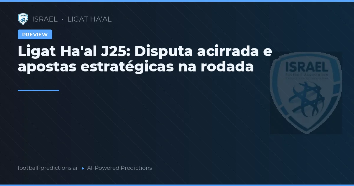 Ligat Ha'al J25: Disputa acirrada e apostas estratégicas na rodada