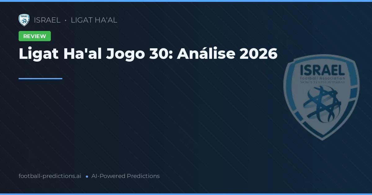 Ligat Ha'al Jogo 30: Análise 2026
