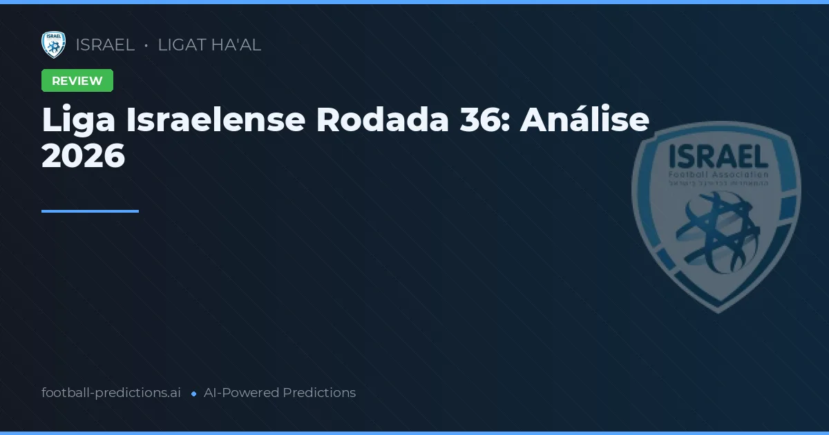 Liga Israelense Rodada 36: Análise 2026