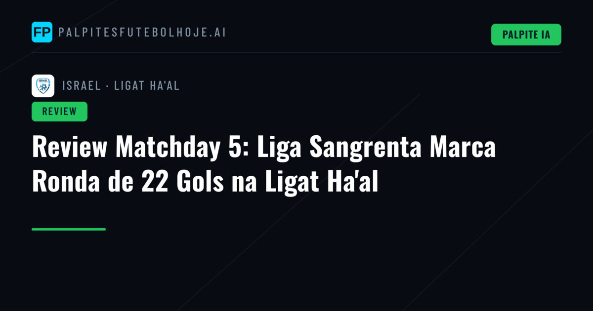 Review Matchday 5: Liga Sangrenta Marca Ronda de 22 Gols na Ligat Ha'al