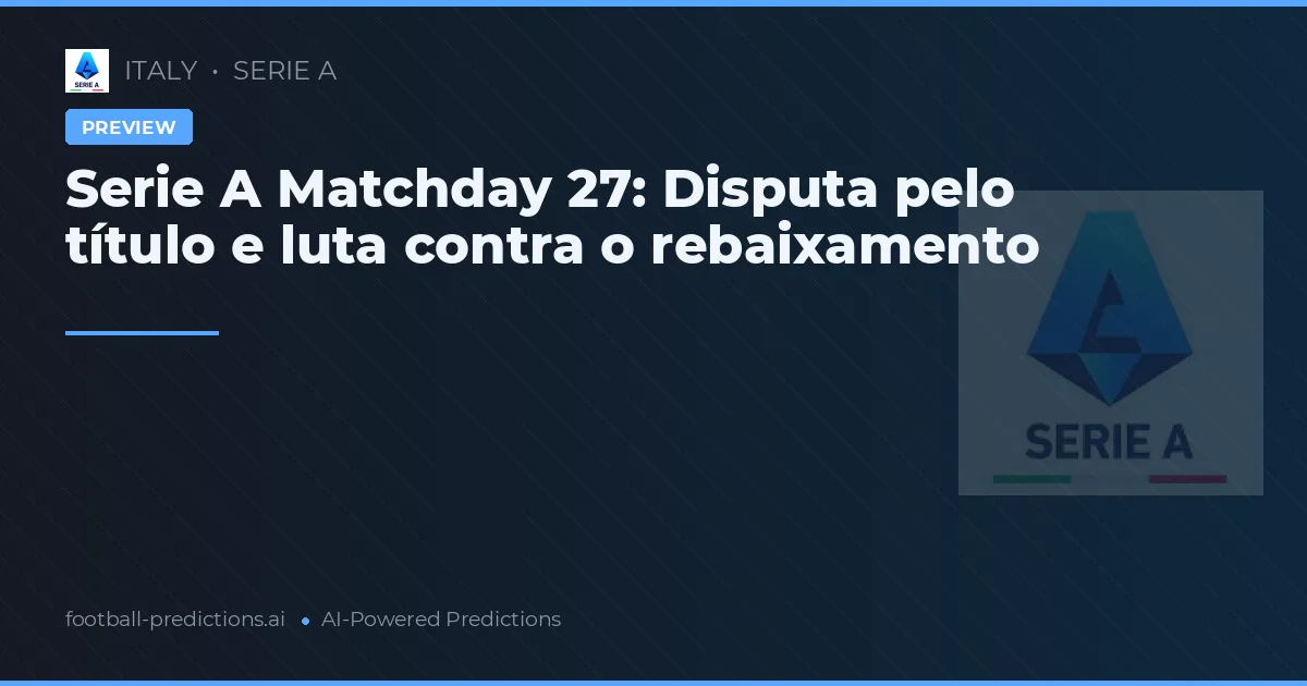 Serie A Matchday 27: Disputa pelo título e luta contra o rebaixamento
