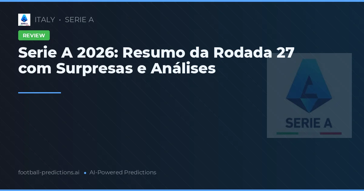 Serie A 2026: Resumo da Rodada 27 com Surpresas e Análises