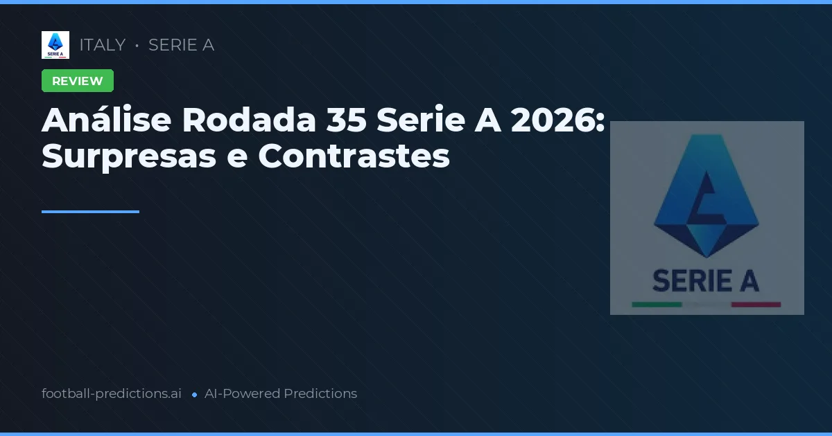 Análise Rodada 35 Serie A 2026: Surpresas e Contrastes