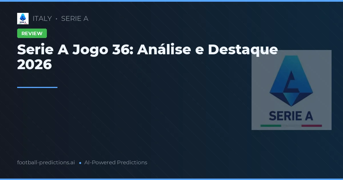 Serie A Jogo 36: Análise e Destaque 2026