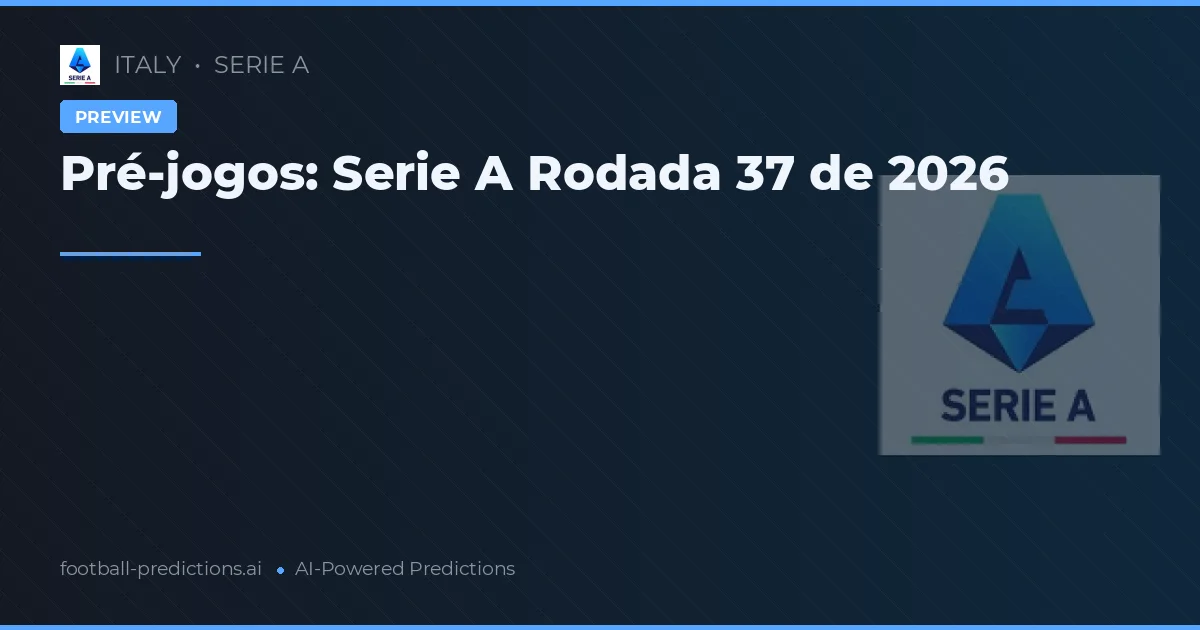 Pré-jogos: Serie A Rodada 37 de 2026