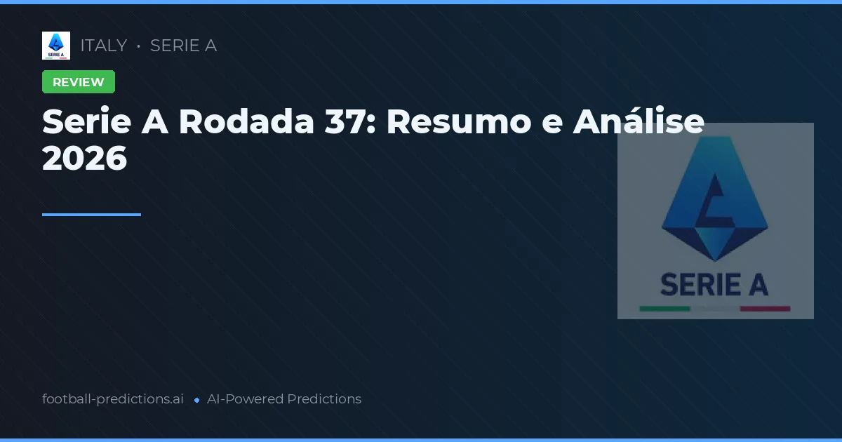 Serie A Rodada 37: Resumo e Análise 2026