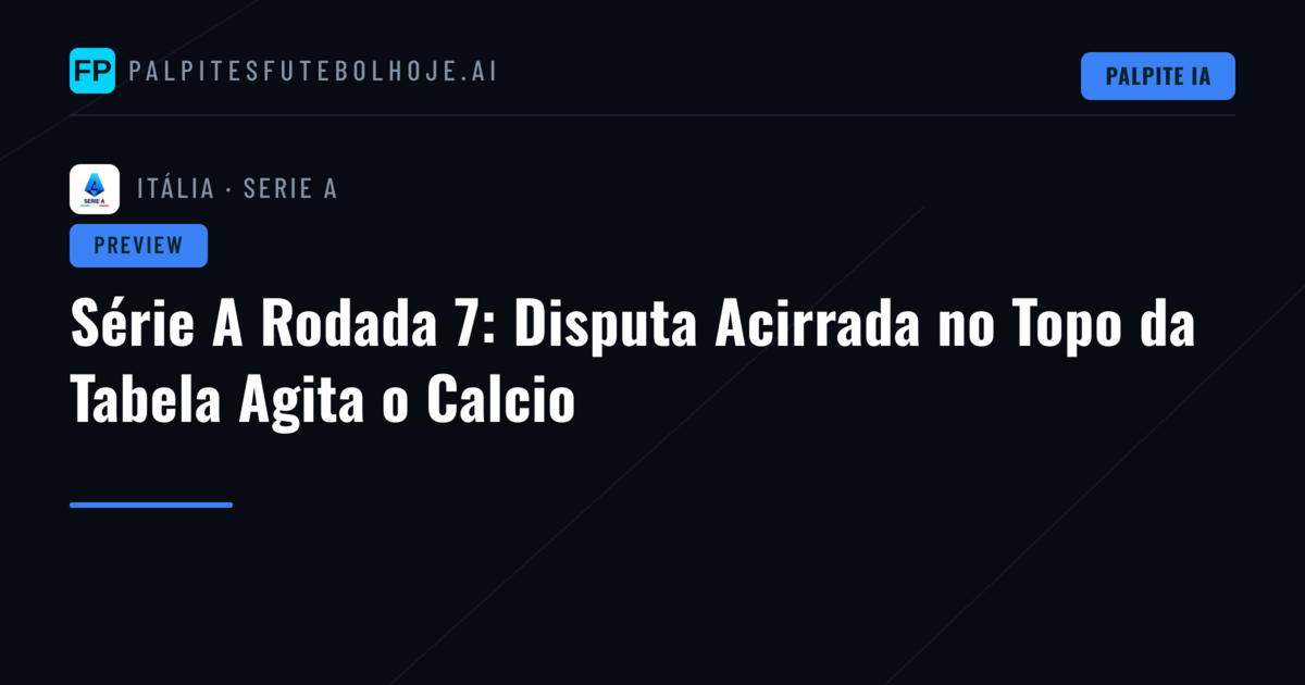 Série A Rodada 7: Disputa Acirrada no Topo da Tabela Agita o Calcio