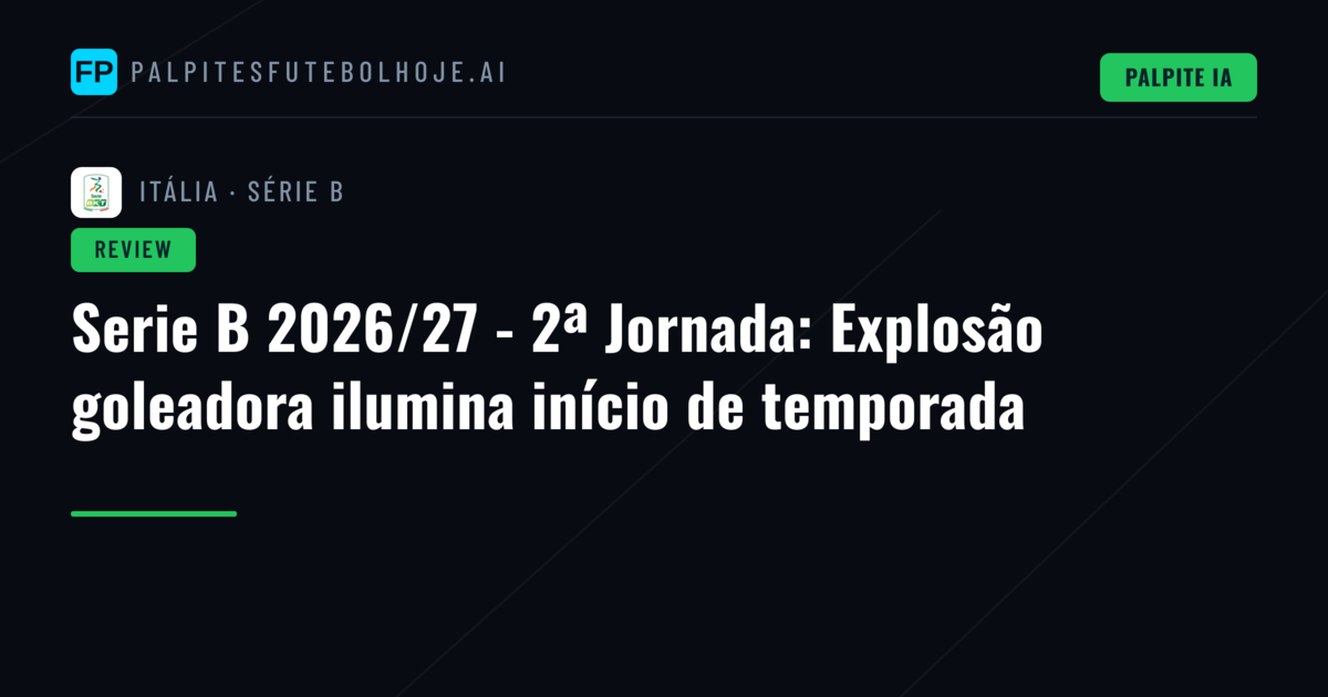 Serie B 2026/27 - 2ª Jornada: Explosão goleadora ilumina início de temporada