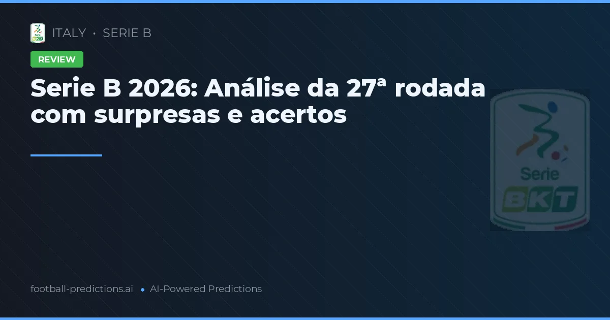 Serie B 2026: Análise da 27ª rodada com surpresas e acertos