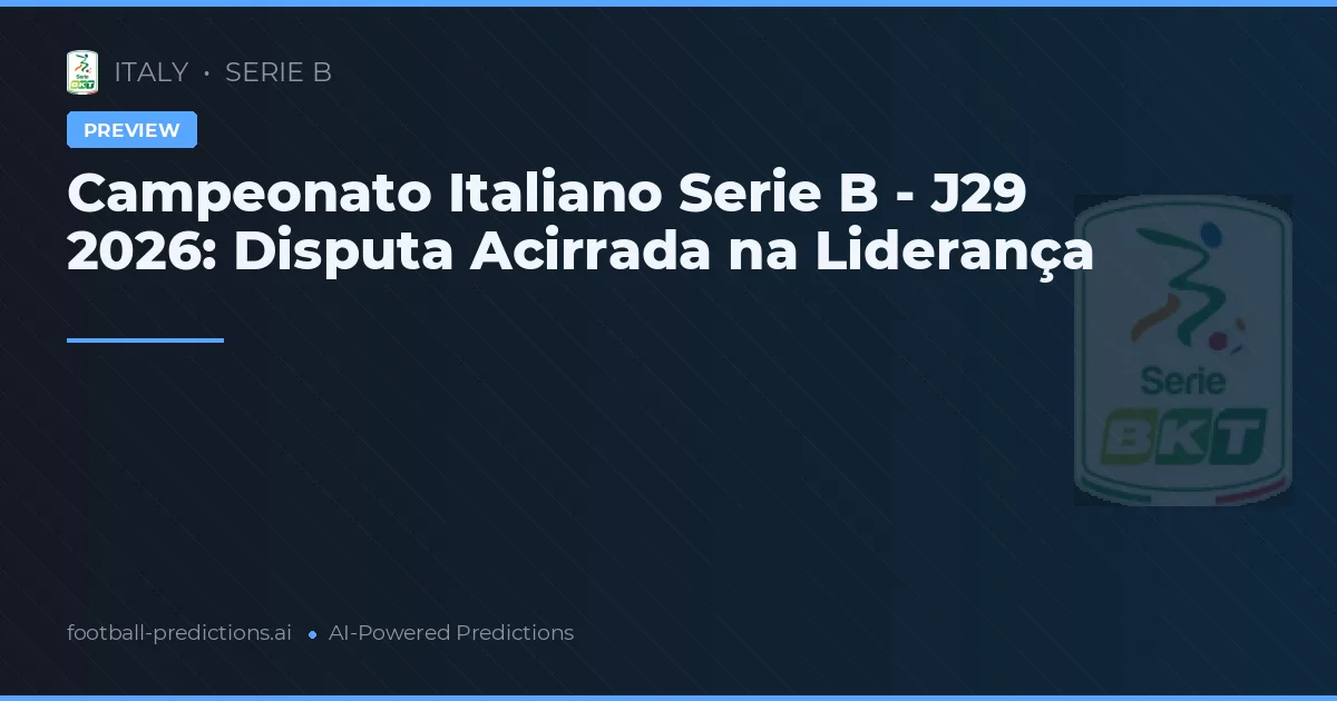 Campeonato Italiano Serie B - J29 2026: Disputa Acirrada na Liderança