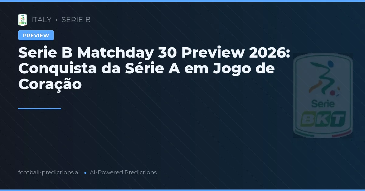 Serie B Matchday 30 Preview 2026: Conquista da Série A em Jogo de Coração