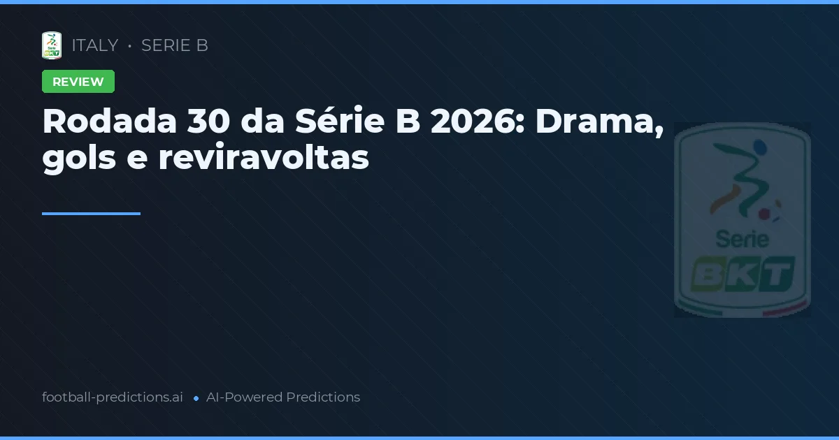Rodada 30 da Série B 2026: Drama, gols e reviravoltas