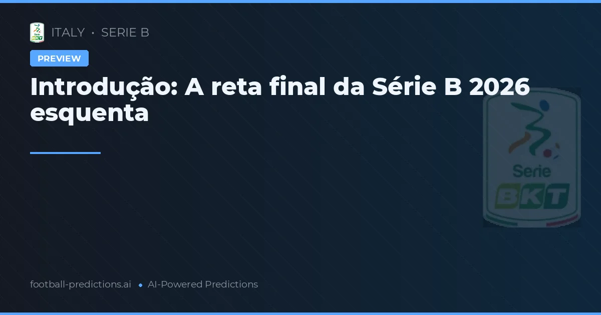 Introdução: A reta final da Série B 2026 esquenta