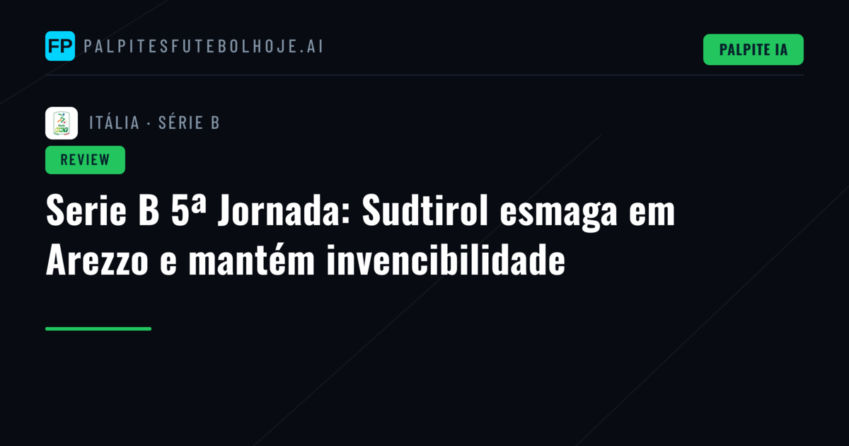 Serie B 5ª Jornada: Sudtirol esmaga em Arezzo e mantém invencibilidade
