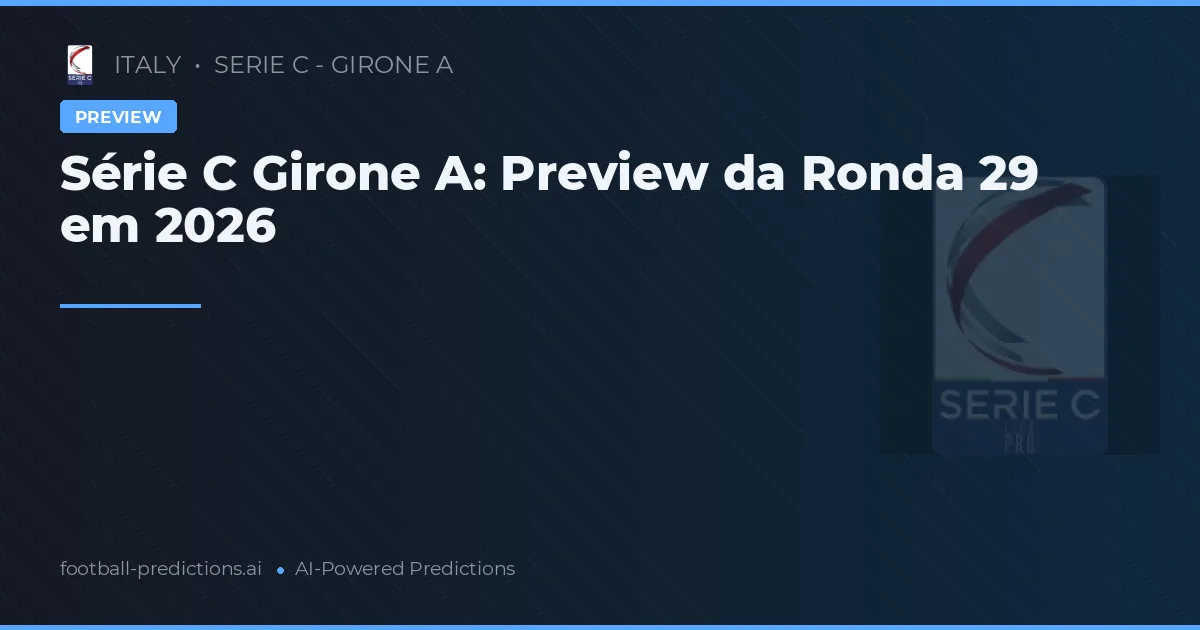 Série C Girone A: Preview da Ronda 29 em 2026