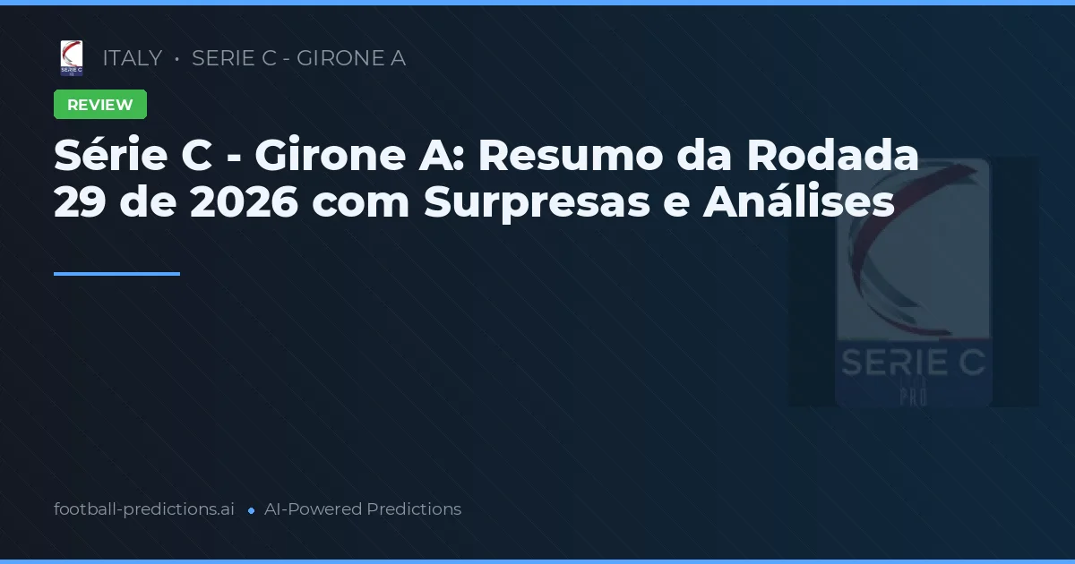Série C - Girone A: Resumo da Rodada 29 de 2026 com Surpresas e Análises