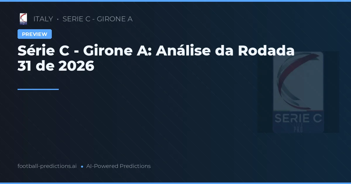 Série C - Girone A: Análise da Rodada 31 de 2026