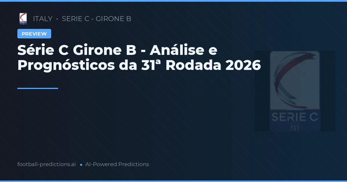 Série C Girone B - Análise e Prognósticos da 31ª Rodada 2026