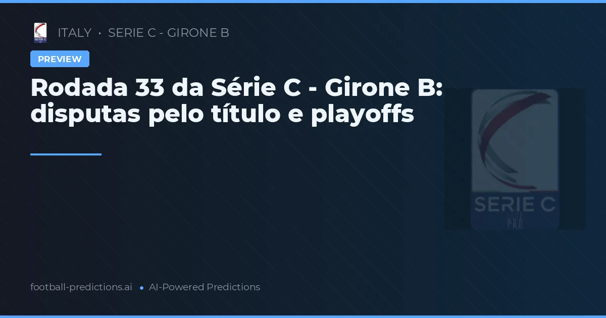 Rodada 33 da Série C - Girone B: disputas pelo título e playoffs