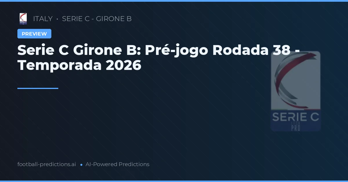 Serie C Girone B: Pré-jogo Rodada 38 - Temporada 2026