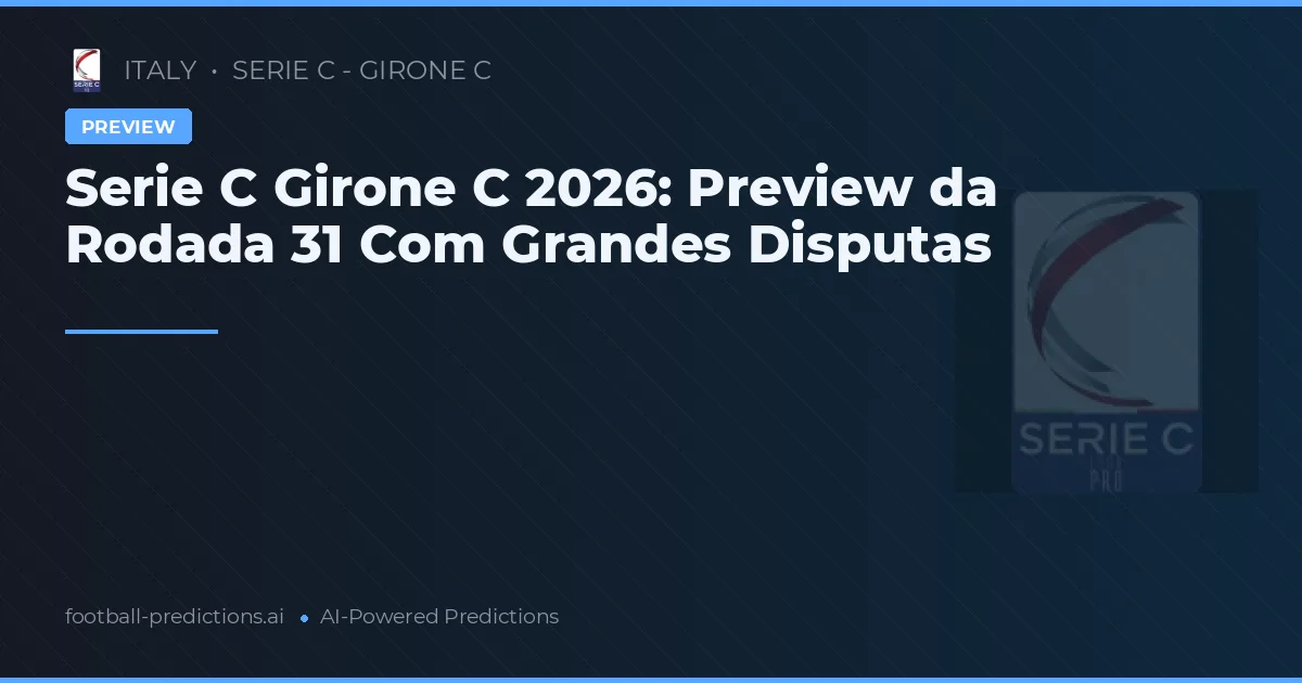 Serie C Girone C 2026: Preview da Rodada 31 Com Grandes Disputas