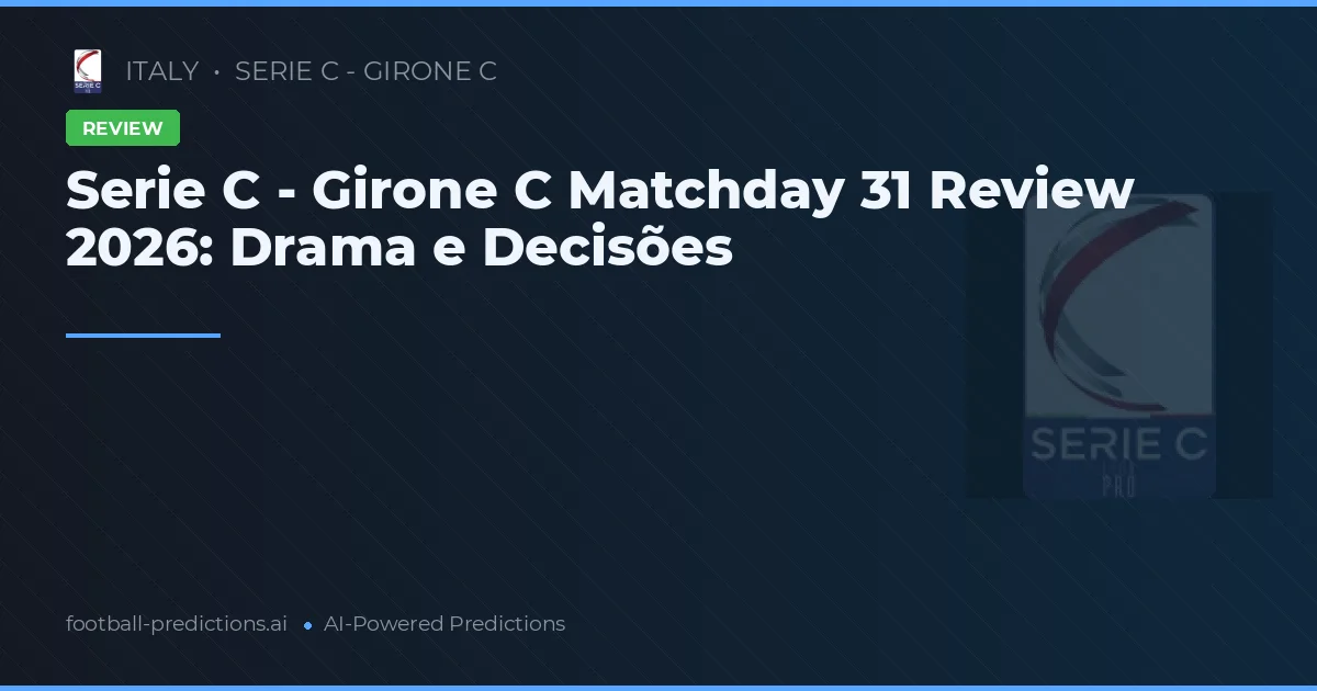 Serie C - Girone C Matchday 31 Review 2026: Drama e Decisões