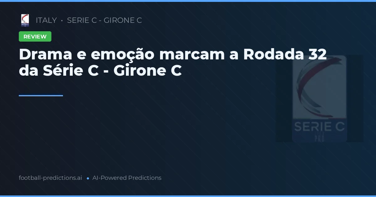 Drama e emoção marcam a Rodada 32 da Série C - Girone C