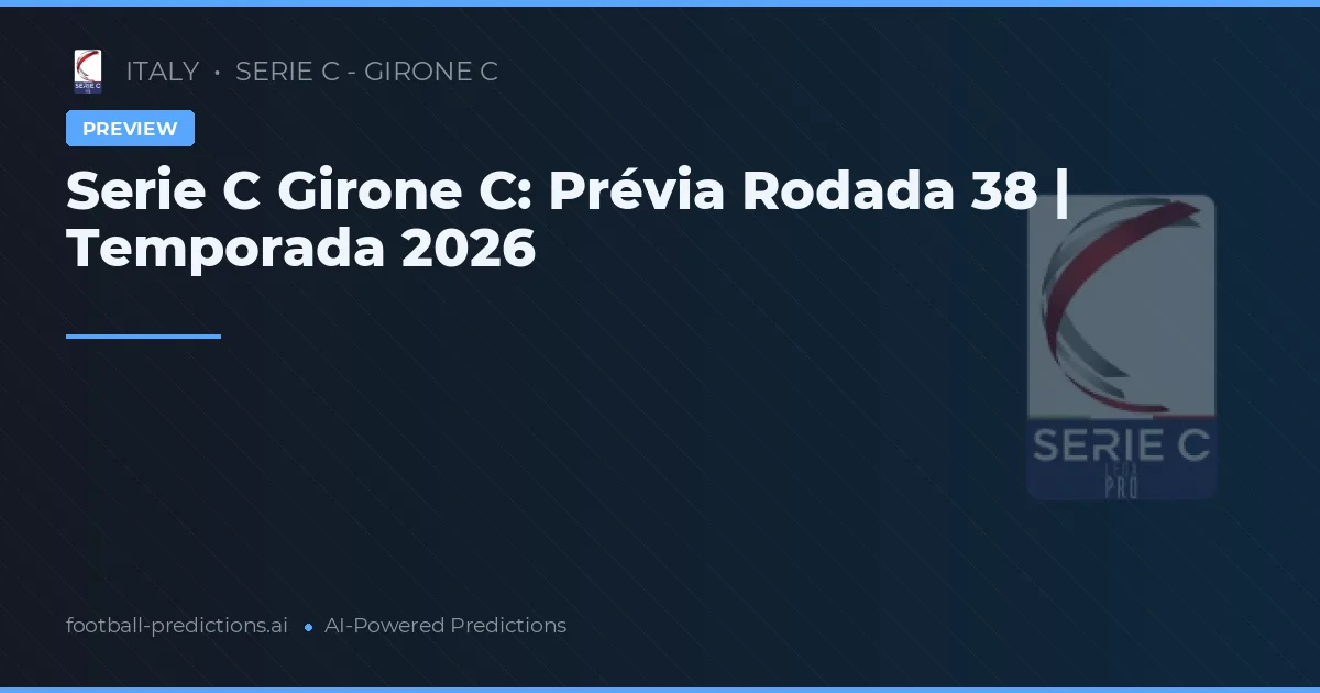 Serie C Girone C: Prévia Rodada 38 | Temporada 2026