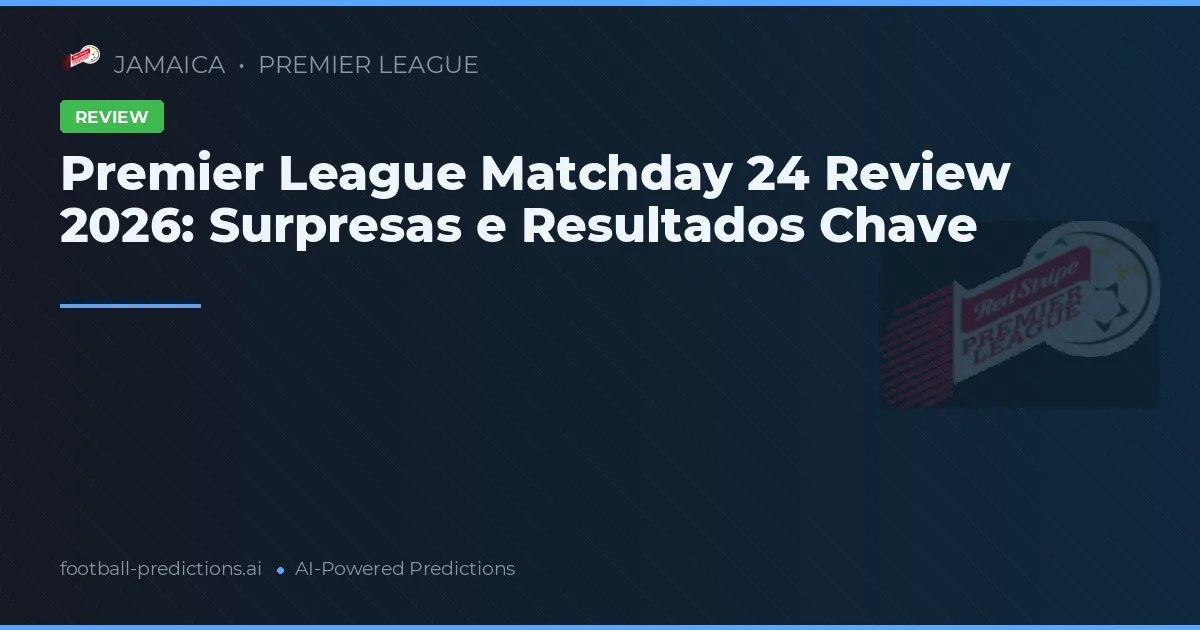 Premier League Matchday 24 Review 2026: Surpresas e Resultados Chave