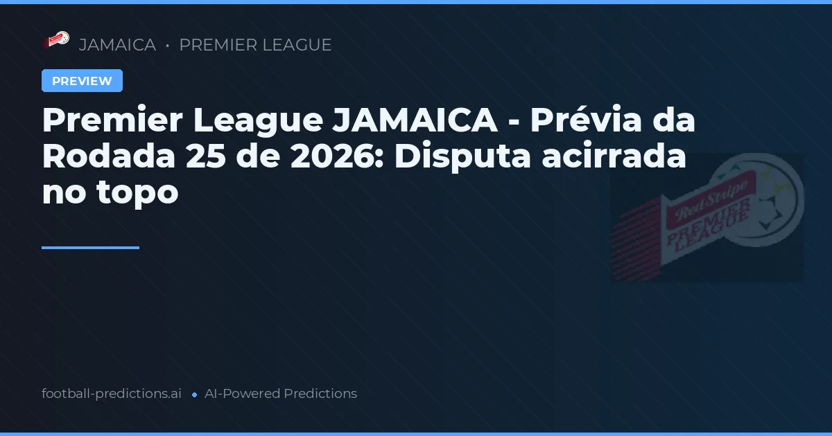 Premier League JAMAICA - Prévia da Rodada 25 de 2026: Disputa acirrada no topo